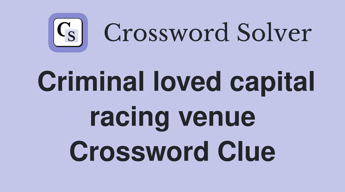Criminal loved capital racing venue Crossword Clue