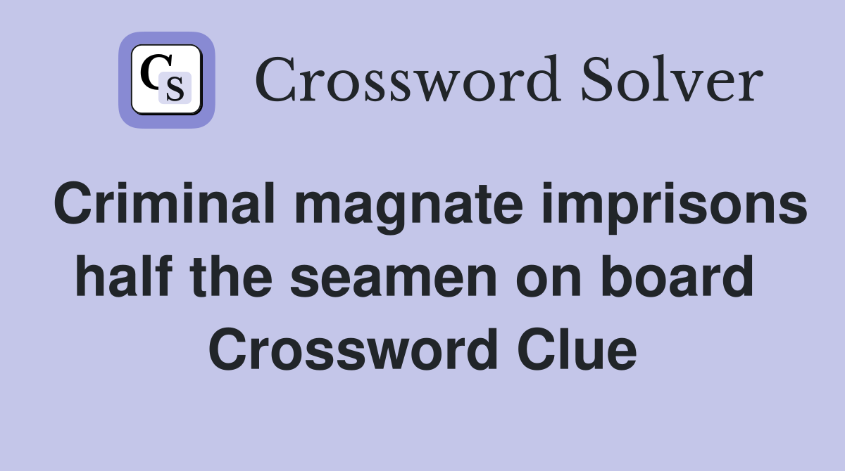 Criminal magnate imprisons half the seamen on board  Crossword Clue