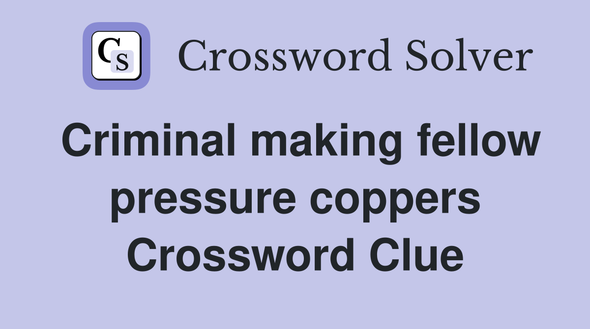 Criminal making fellow pressure coppers Crossword Clue