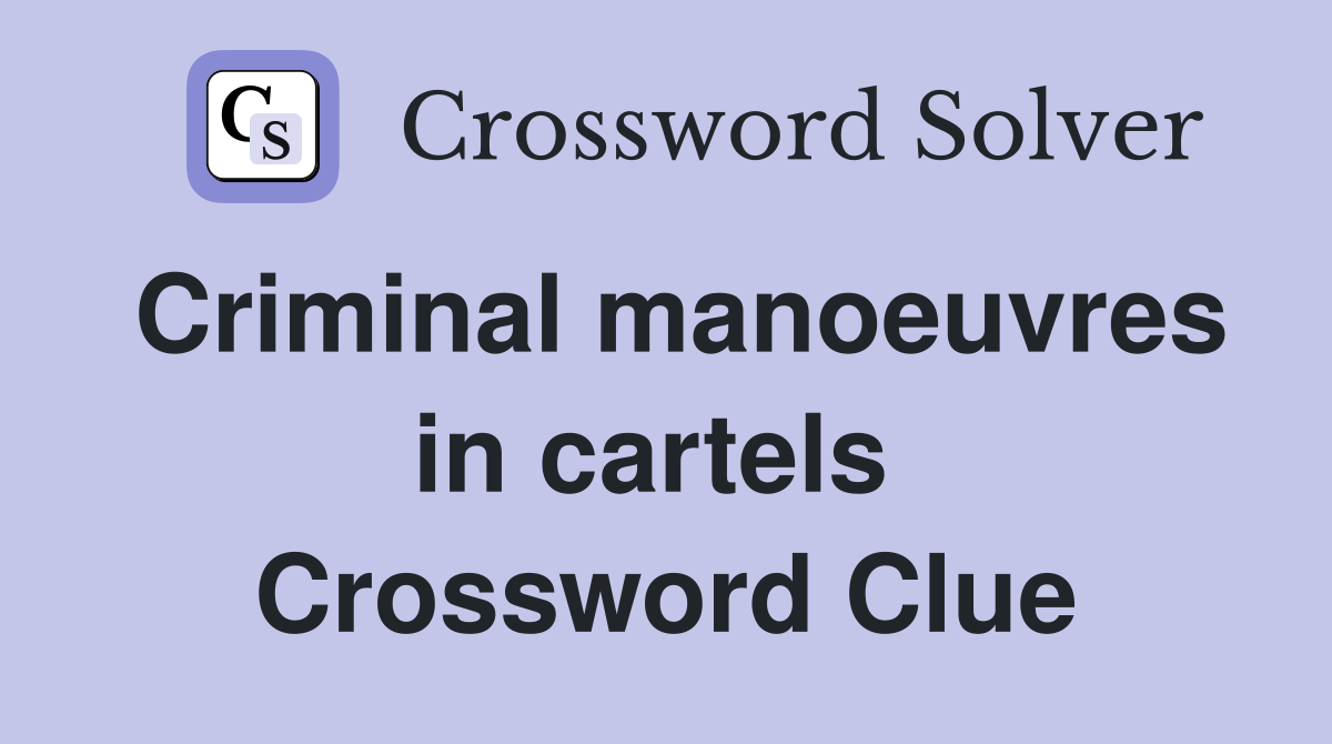 Criminal manoeuvres in cartels  Crossword Clue