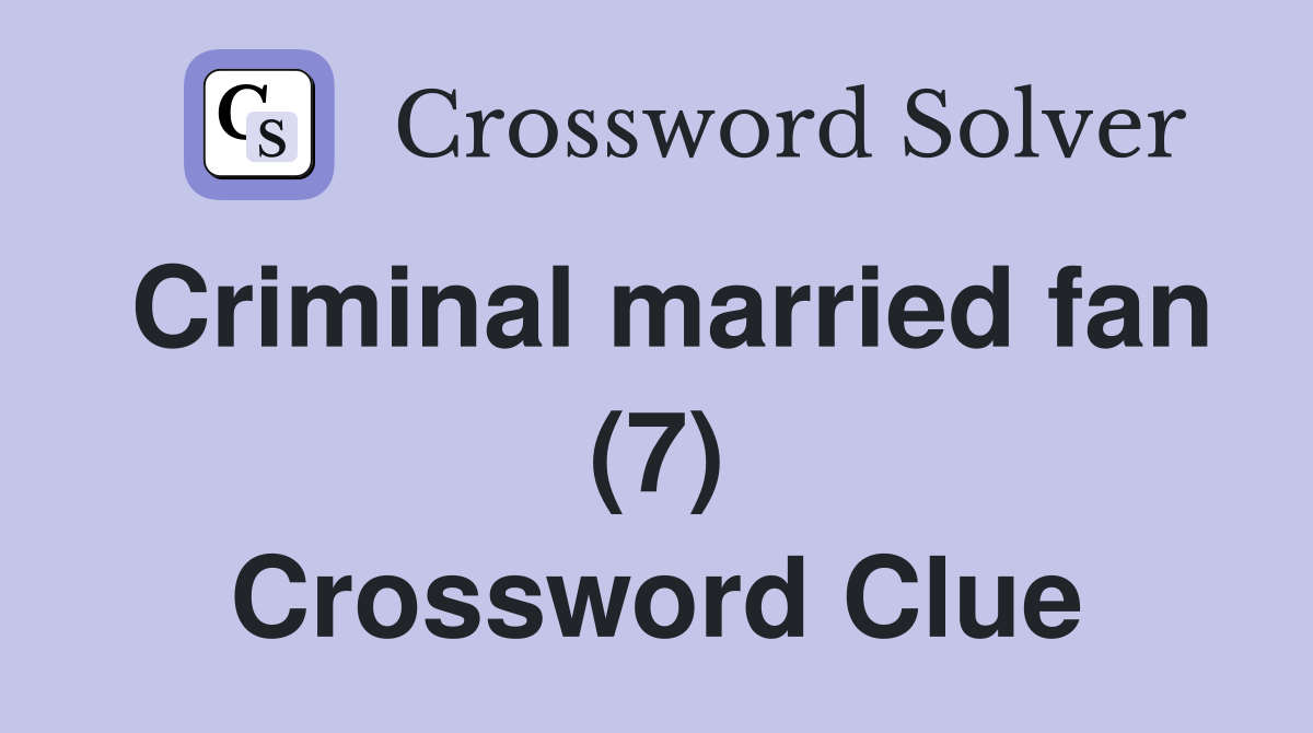 Criminal married fan (7) Crossword Clue