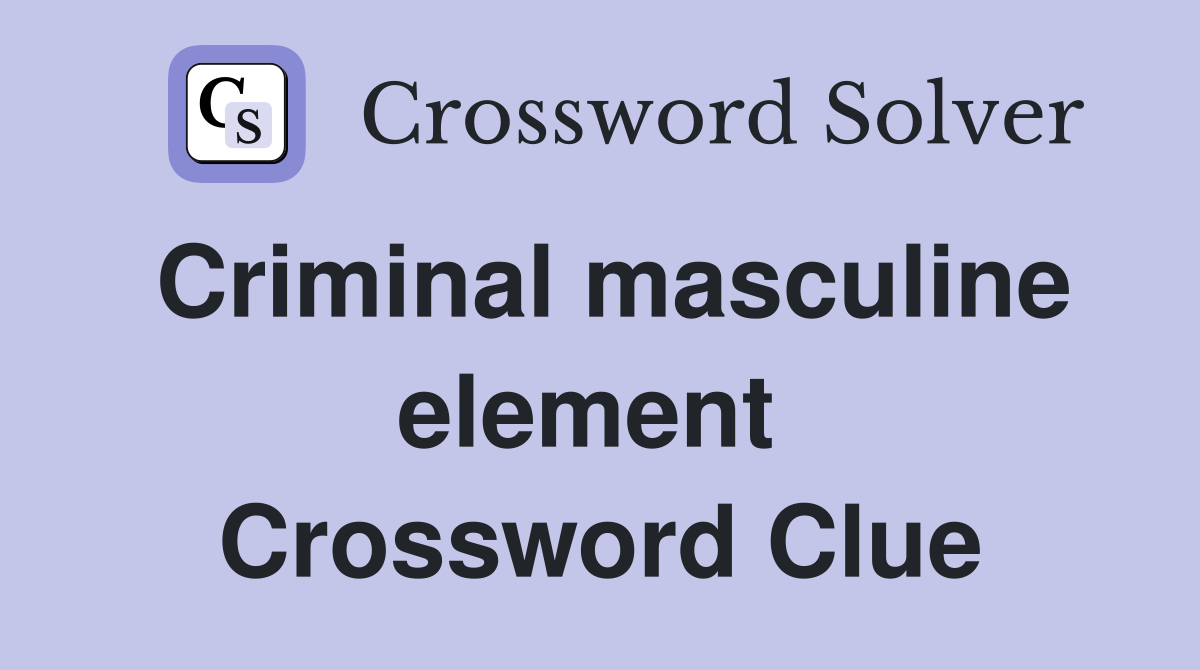 Criminal masculine element  Crossword Clue