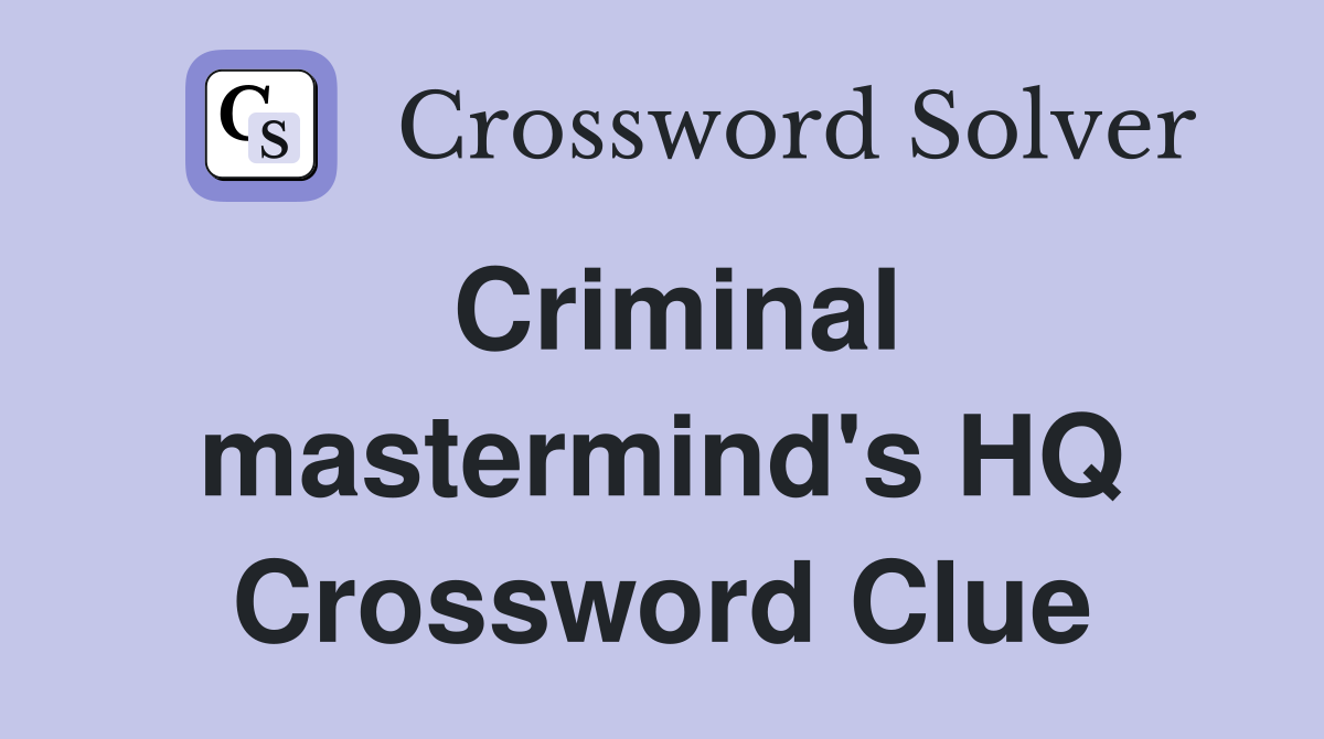 Criminal mastermind's HQ Crossword Clue