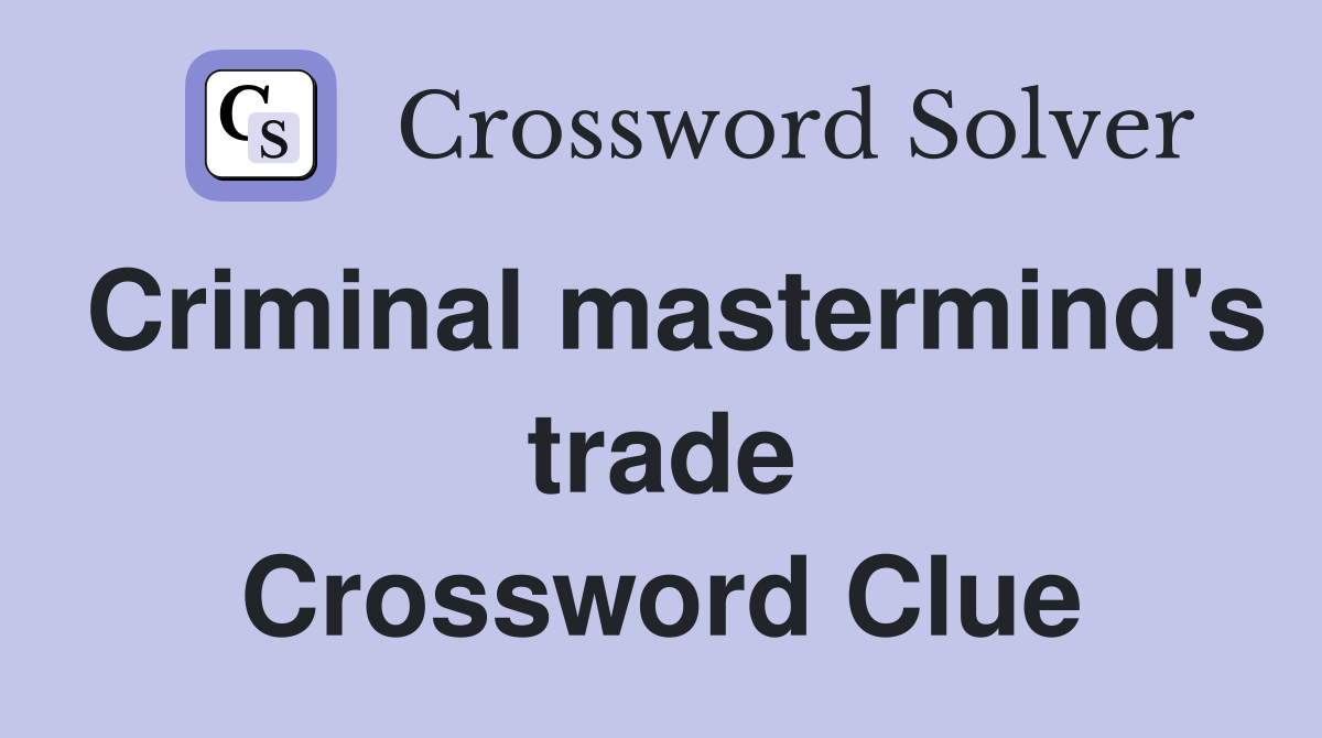 Criminal mastermind's trade Crossword Clue