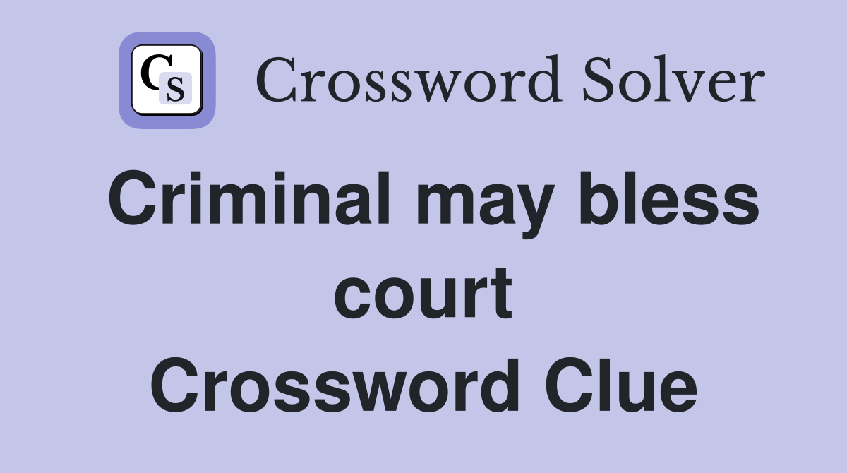 Criminal may bless court Crossword Clue