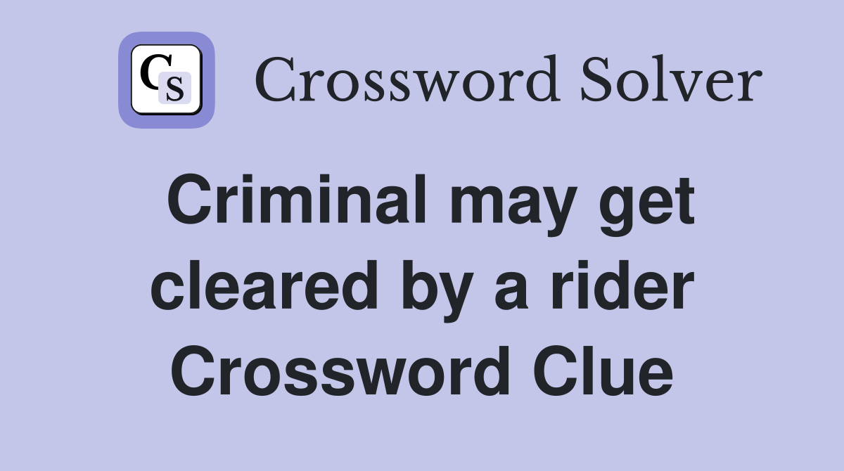Criminal may get cleared by a rider Crossword Clue