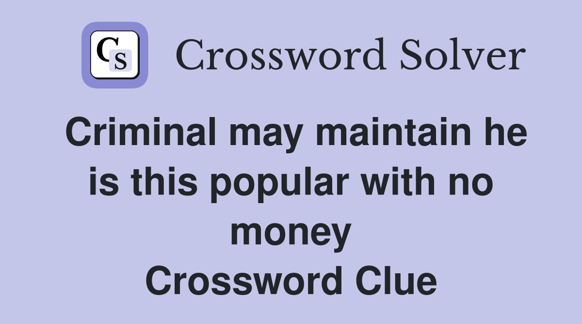 Criminal may maintain he is this popular with no money Crossword Clue