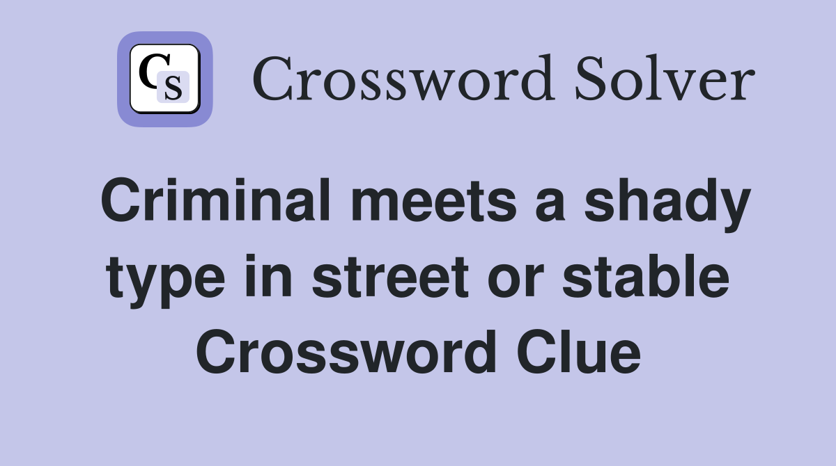 Criminal meets a shady type in street or stable Crossword Clue