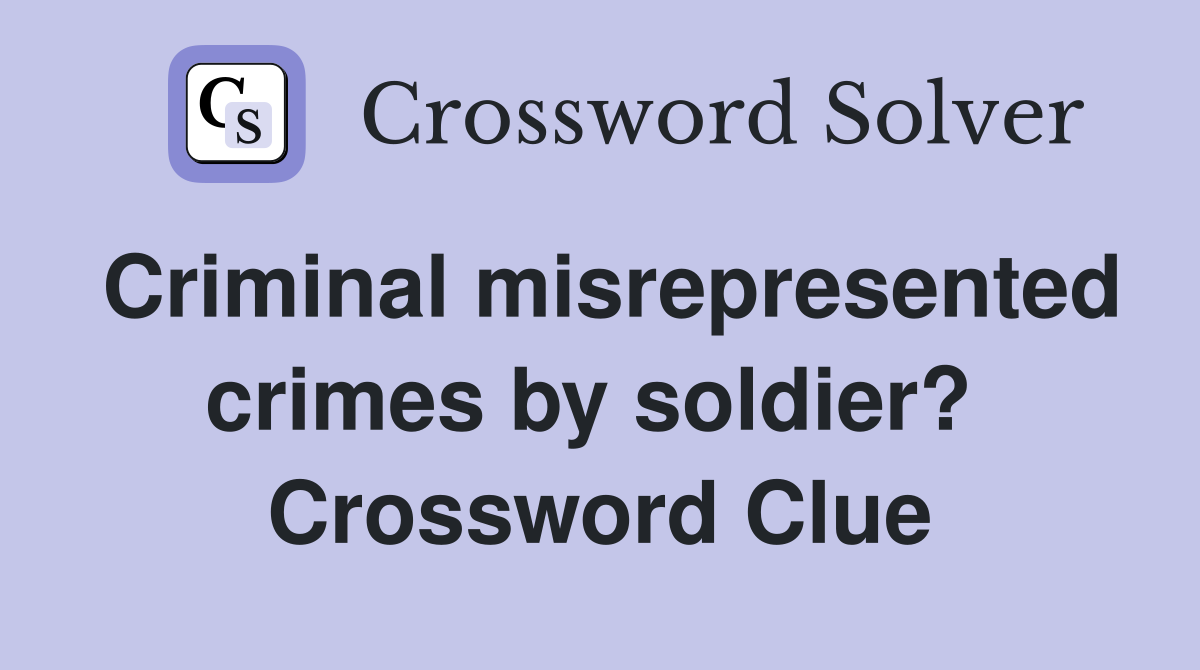 Criminal misrepresented crimes by soldier?  Crossword Clue