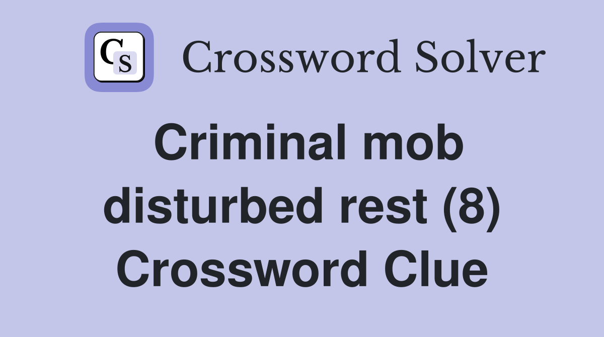 Criminal mob disturbed rest (8) Crossword Clue