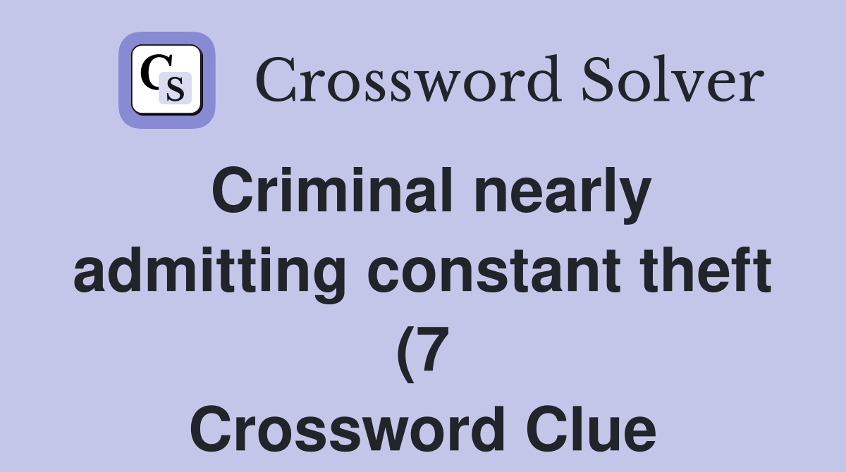 Criminal nearly admitting constant theft (7) Crossword Clue Answers Criminal nearly admitting constant theft (7) Crossword Clue Answers