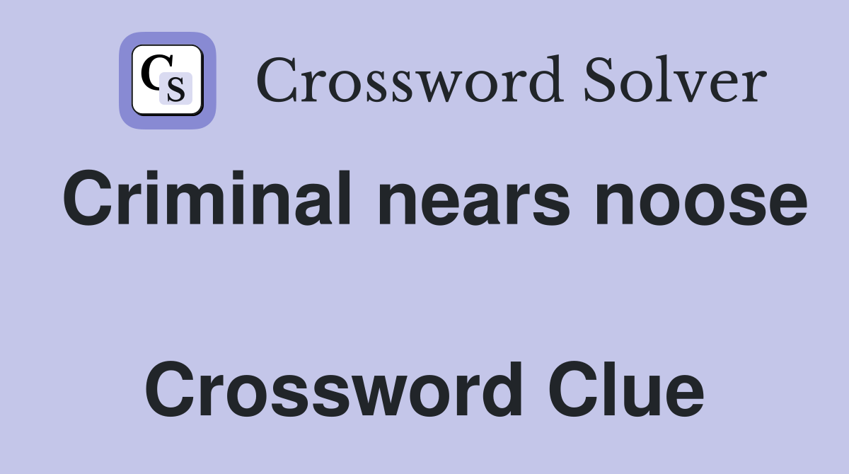 Criminal nears noose  Crossword Clue