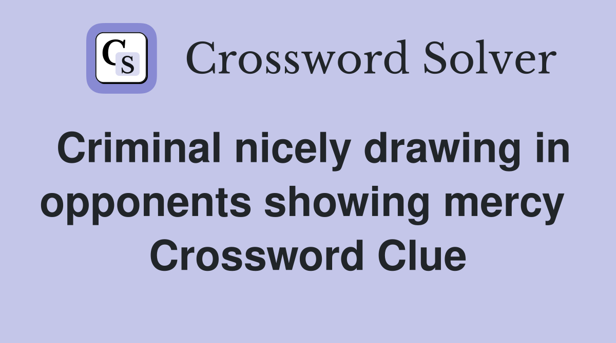 Criminal nicely drawing in opponents showing mercy  Crossword Clue