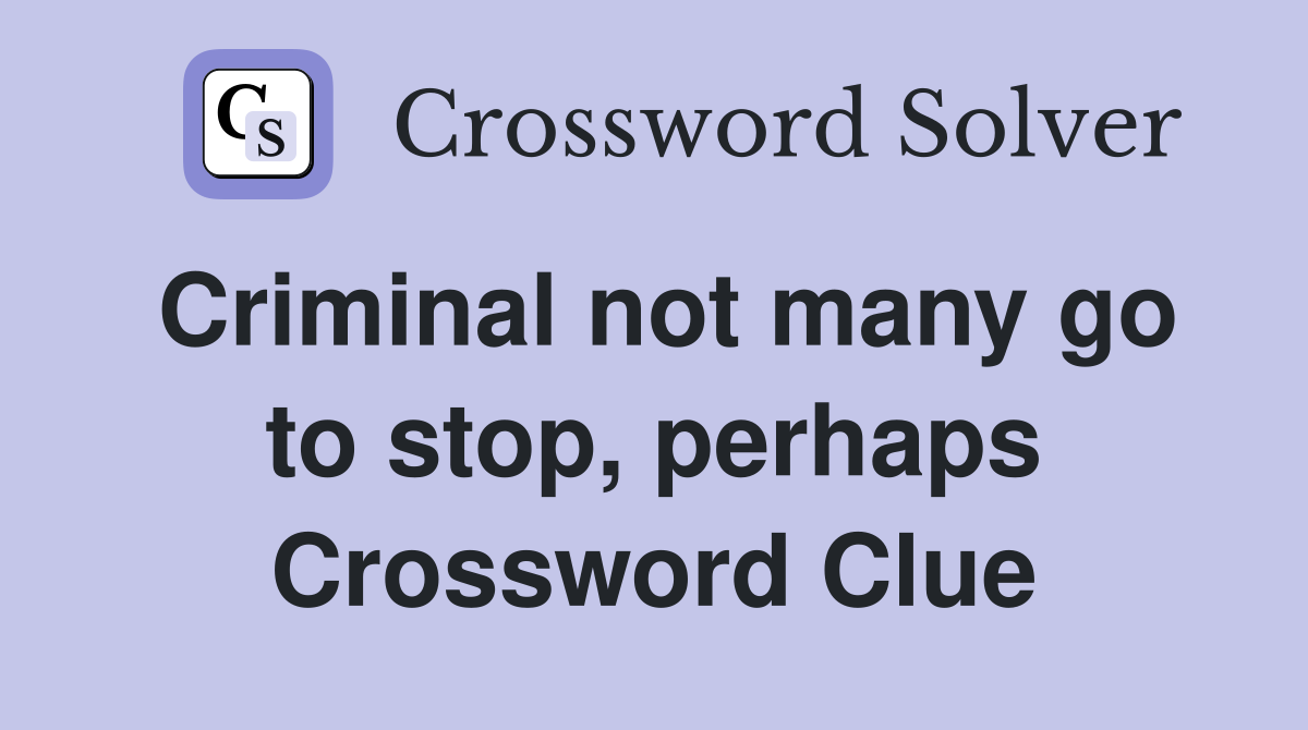 Criminal not many go to stop, perhaps Crossword Clue