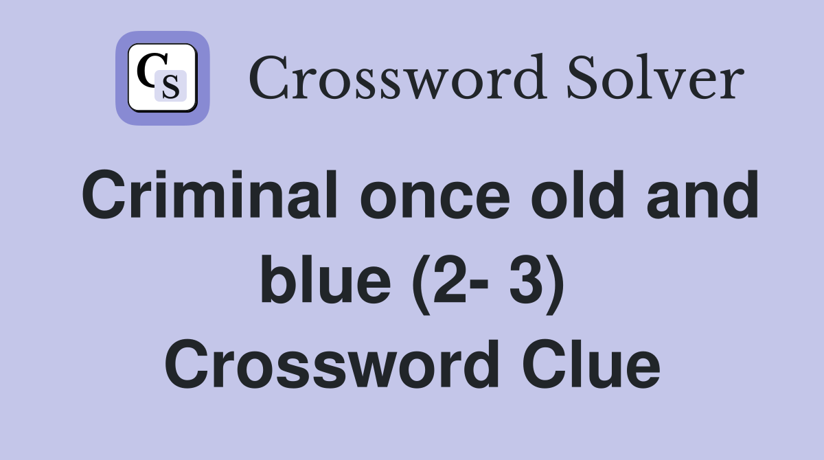Criminal once old and blue (2- 3) Crossword Clue