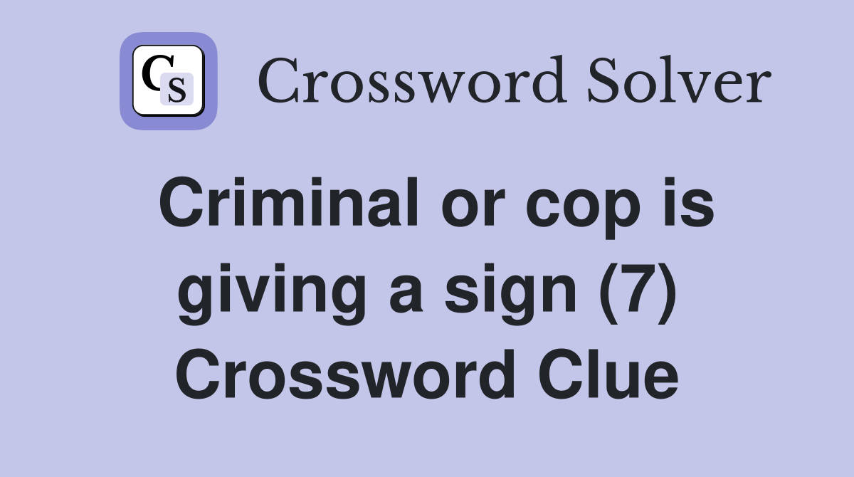 Criminal or cop is giving a sign (7) Crossword Clue