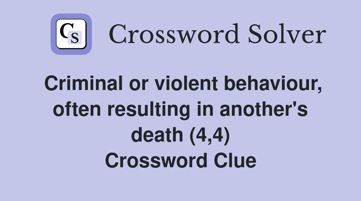 Criminal or violent behaviour, often resulting in another's death (4,4) Crossword Clue