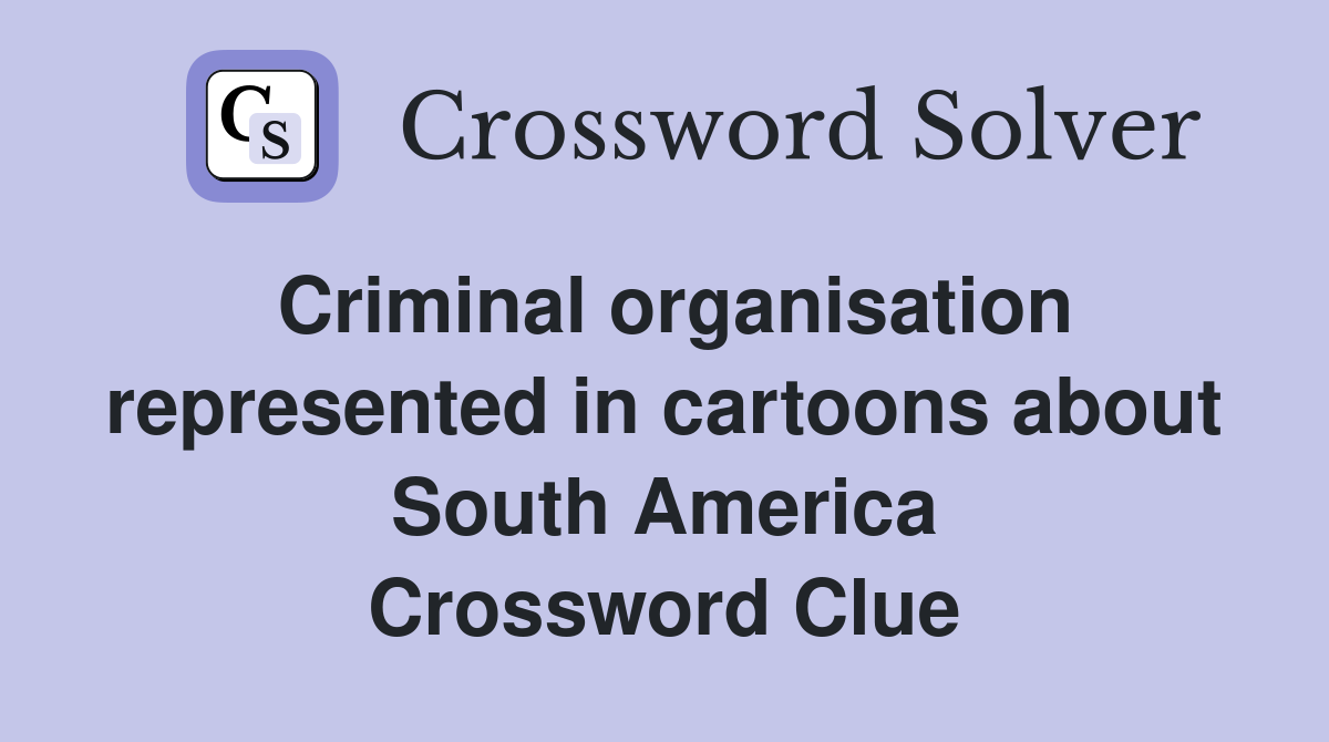 Criminal organisation represented in cartoons about South America Crossword Clue