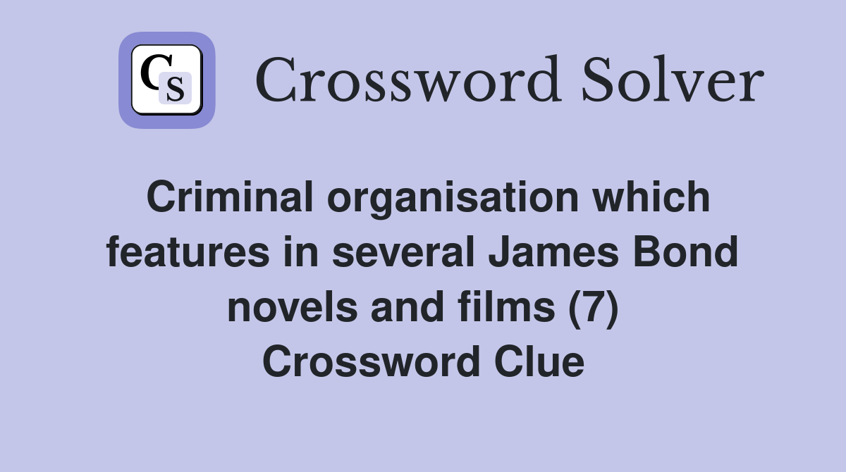Criminal organisation which features in several James Bond novels and films (7) Crossword Clue