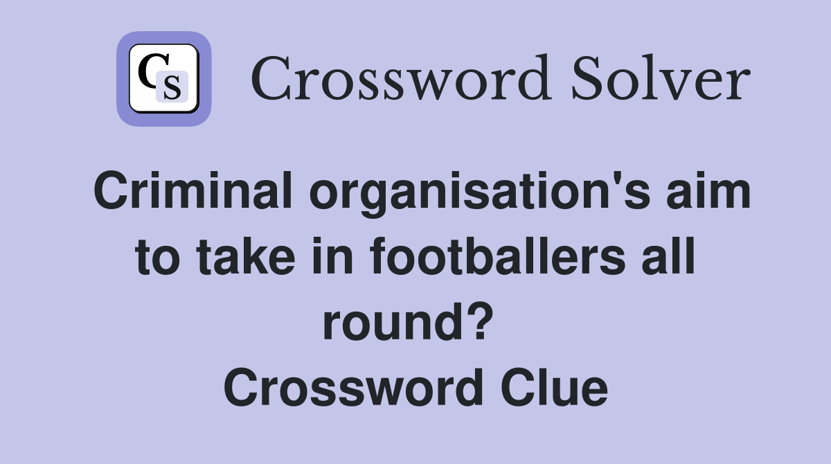Criminal organisation's aim to take in footballers all round?  Crossword Clue