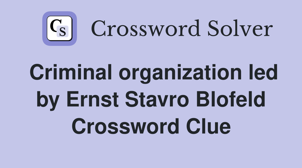Criminal organization led by Ernst Stavro Blofeld Crossword Clue