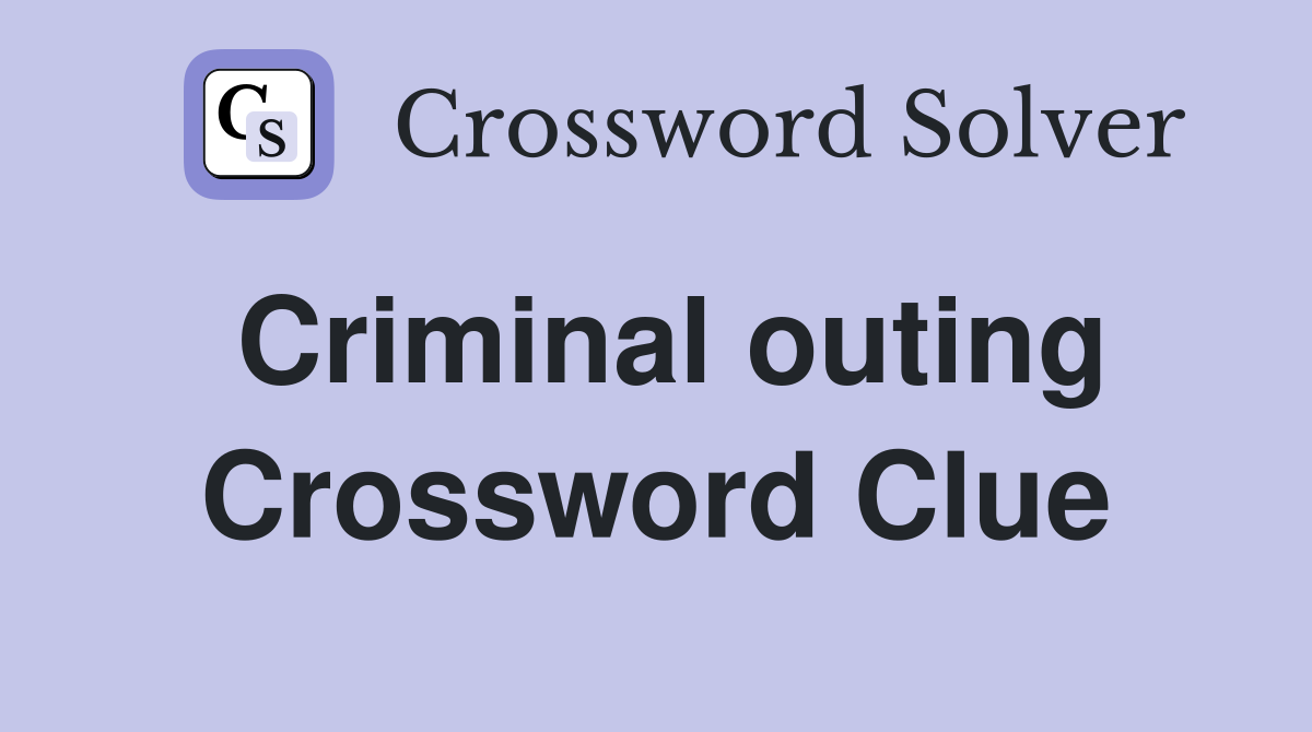 Criminal outing Crossword Clue