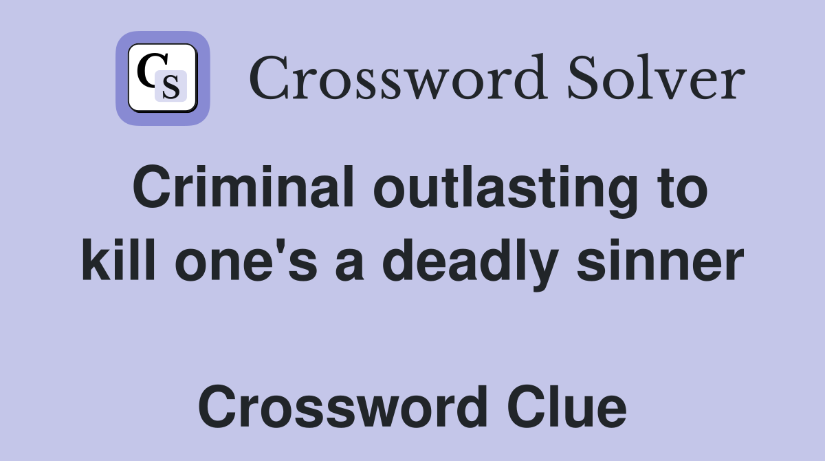 Criminal outlasting to kill one's a deadly sinner  Crossword Clue