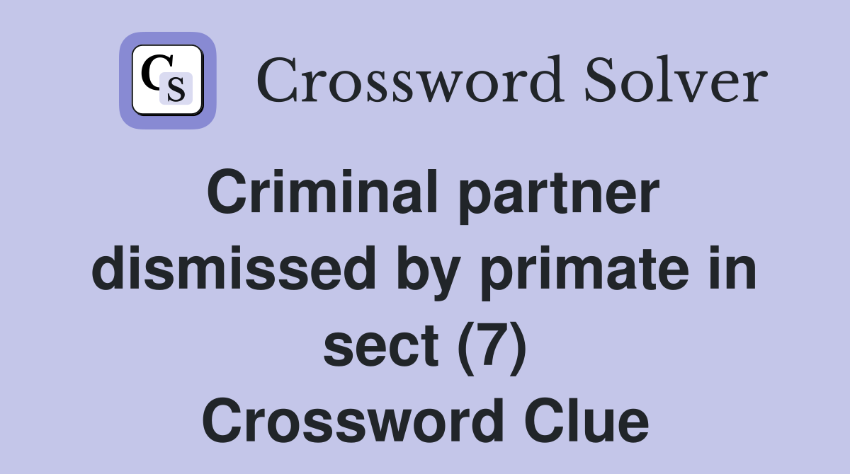 Criminal partner dismissed by primate in sect (7) Crossword Clue