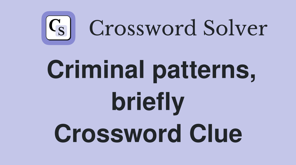 Criminal patterns, briefly Crossword Clue