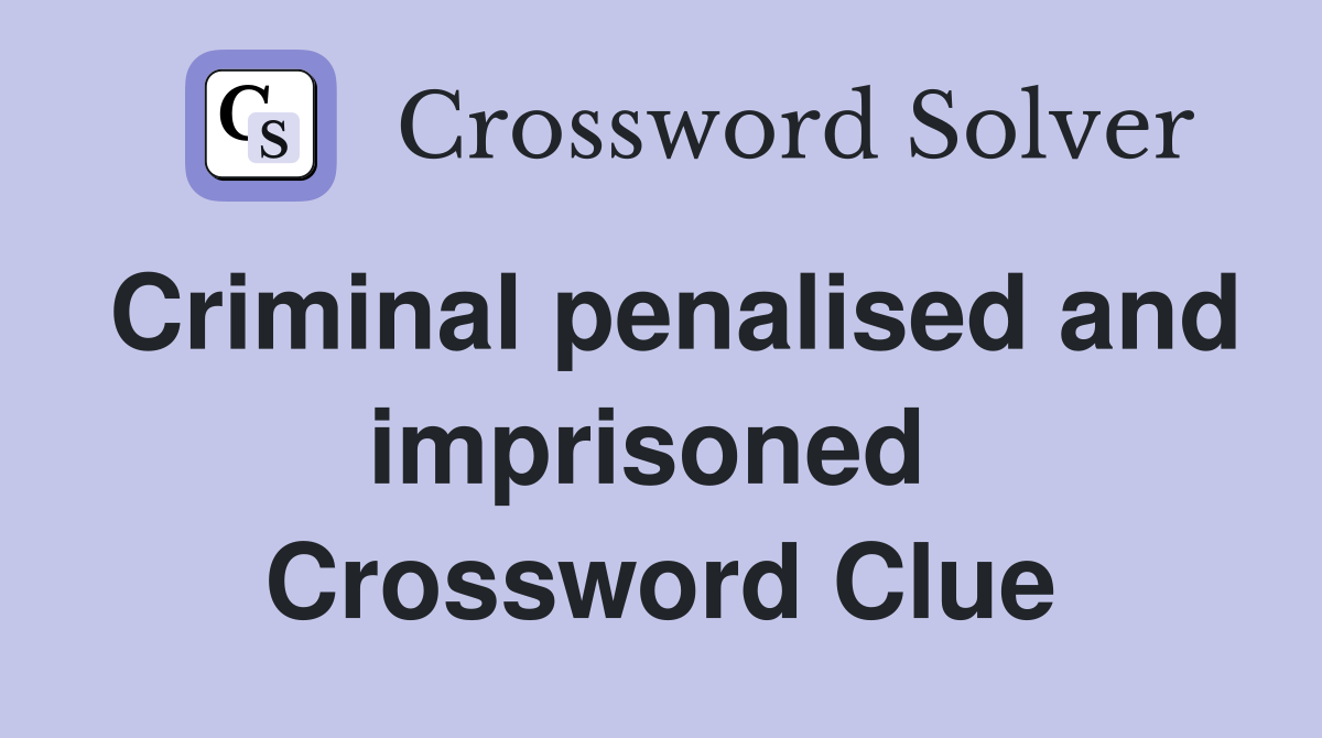 Criminal penalised and imprisoned  Crossword Clue