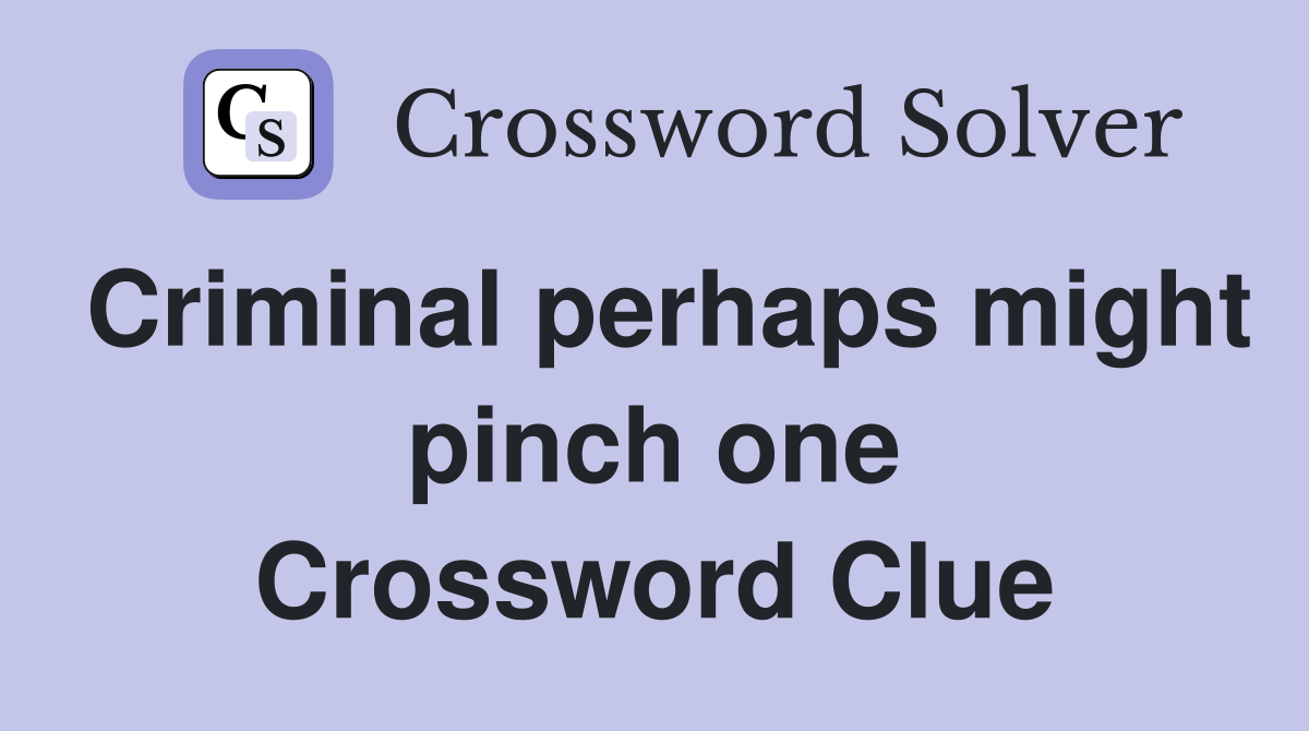 Criminal perhaps might pinch one Crossword Clue