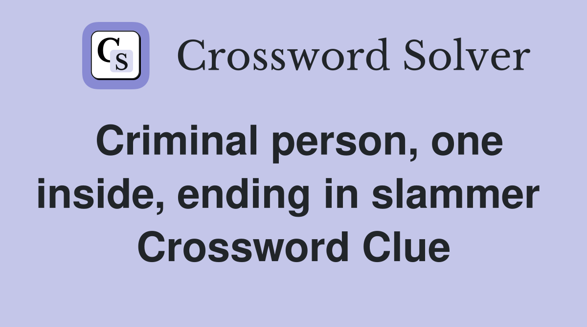 Criminal person, one inside, ending in slammer  Crossword Clue