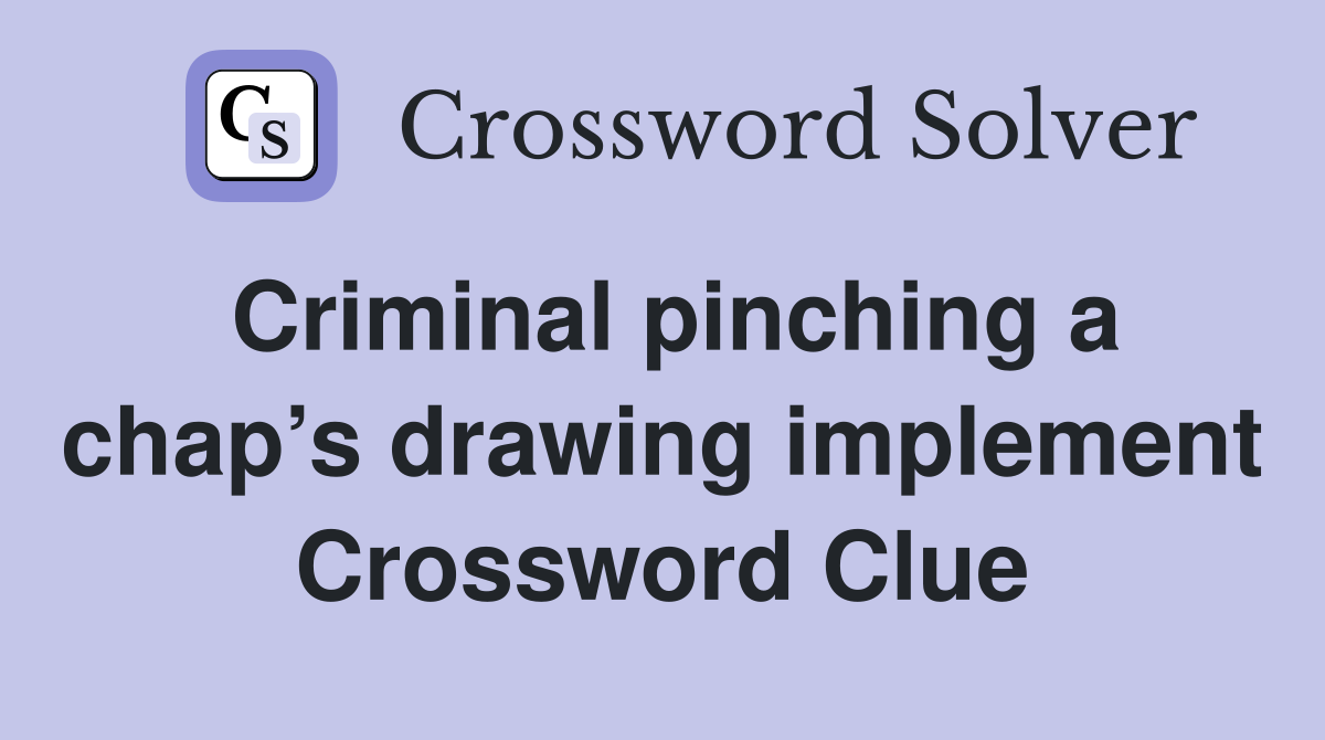 Criminal pinching a chap’s drawing implement Crossword Clue