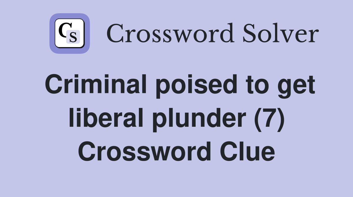 Criminal poised to get liberal plunder (7) Crossword Clue
