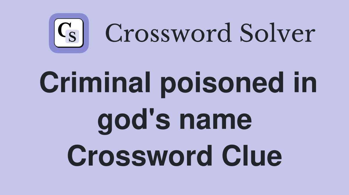 Criminal poisoned in god's name Crossword Clue