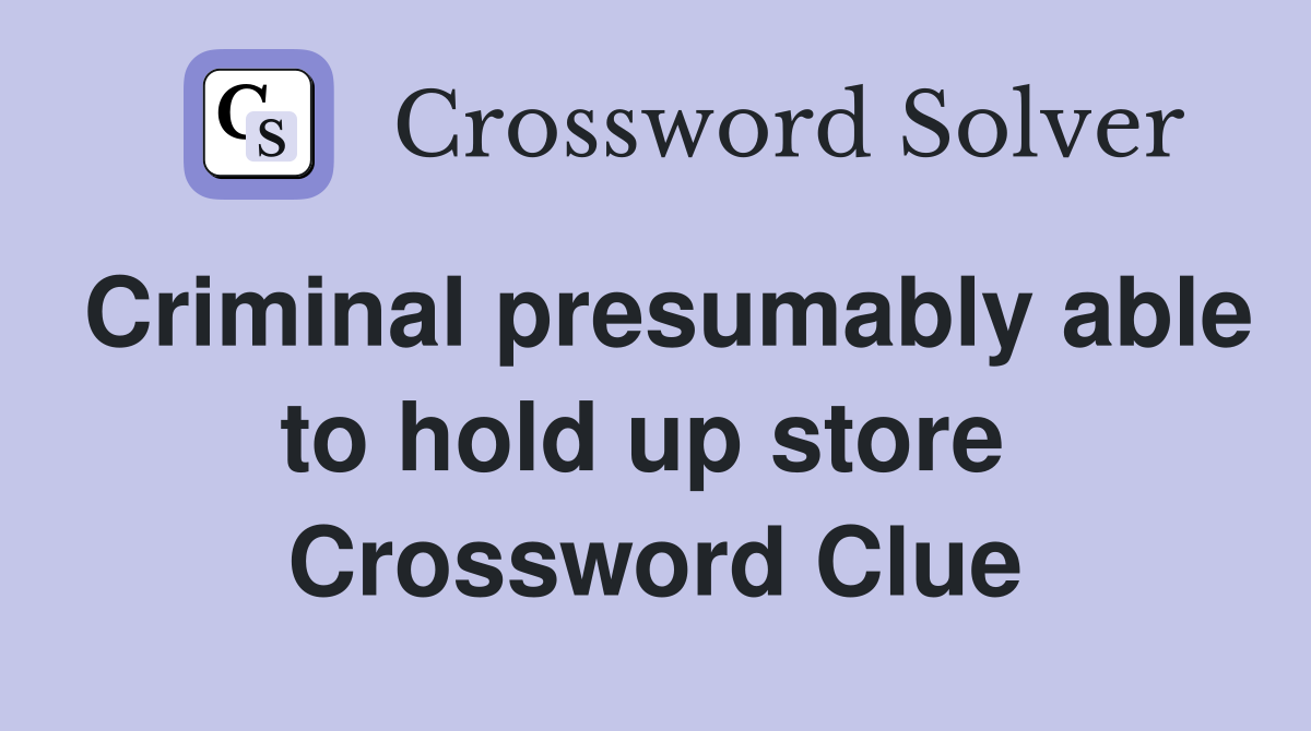 Criminal presumably able to hold up store  Crossword Clue