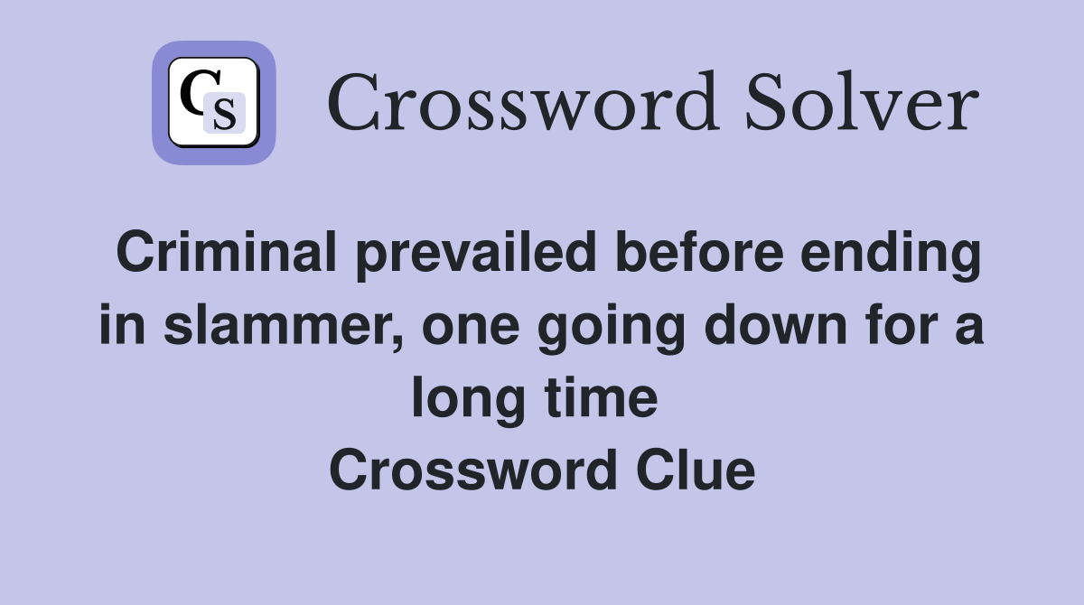 Criminal prevailed before ending in slammer, one going down for a long time  Crossword Clue
