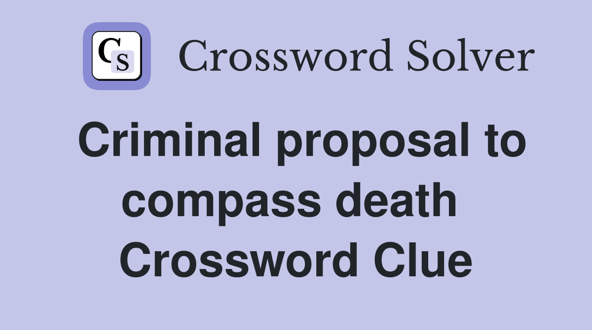 Criminal proposal to compass death  Crossword Clue