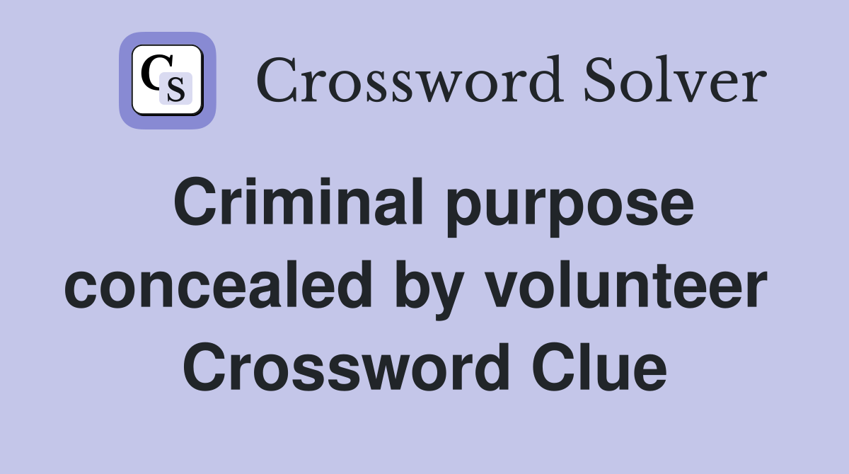 Criminal purpose concealed by volunteer  Crossword Clue