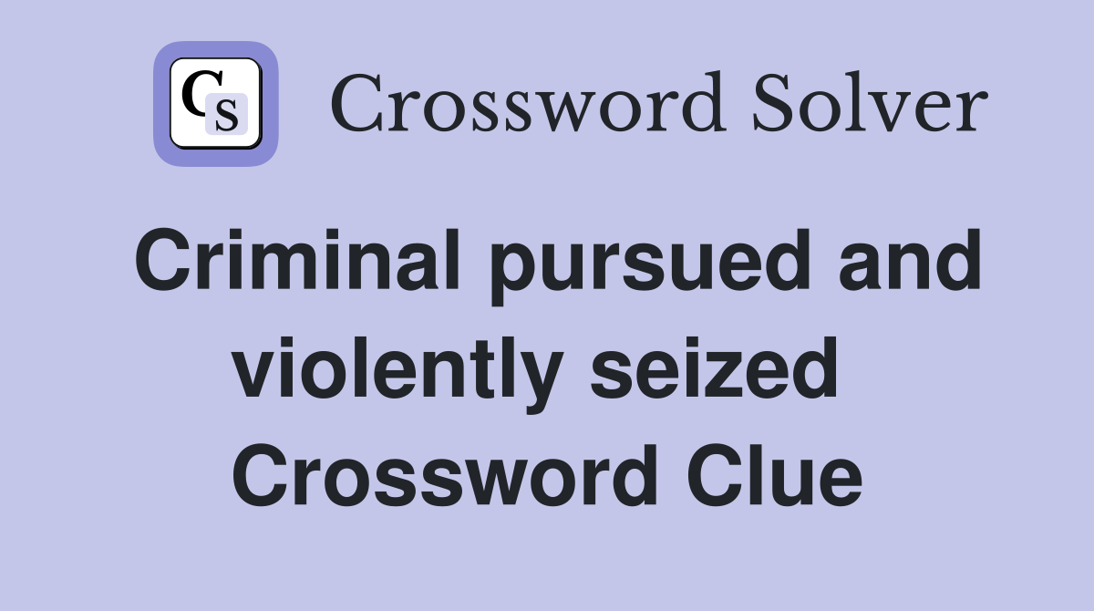 Criminal pursued and violently seized  Crossword Clue