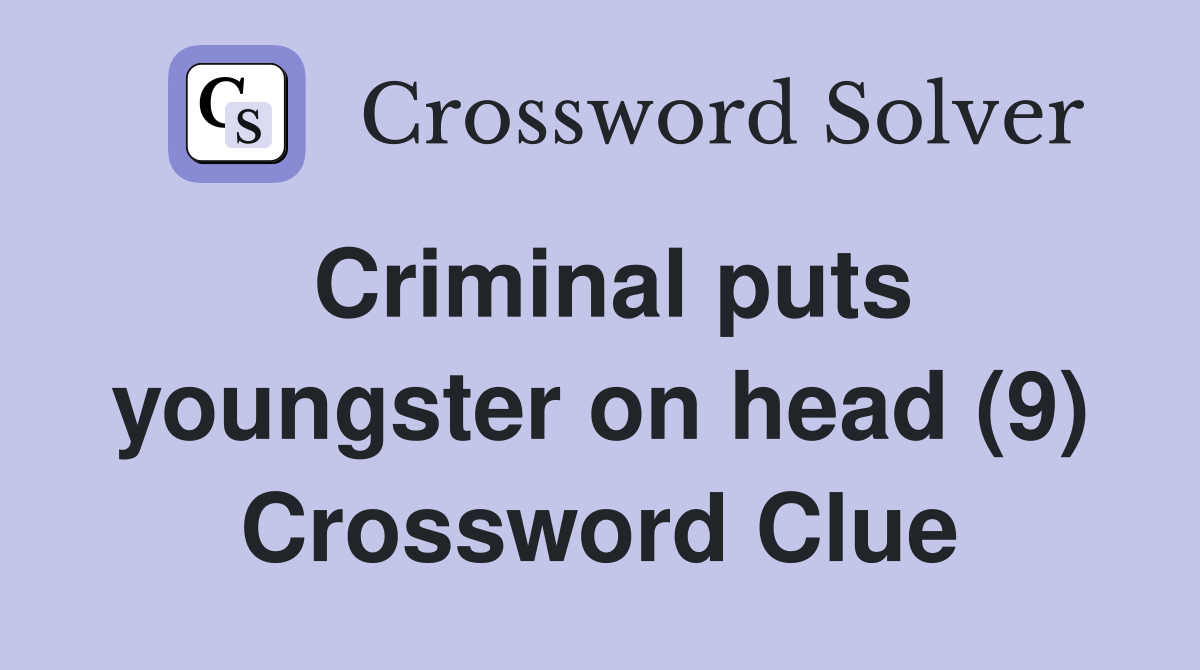 Criminal puts youngster on head (9) Crossword Clue