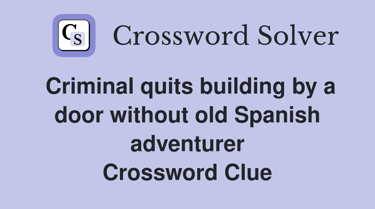 Criminal quits building by a door without old Spanish adventurer Crossword Clue