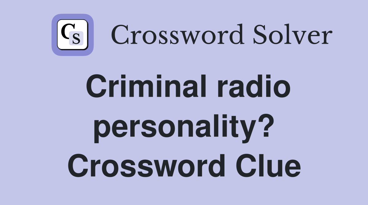 Criminal radio personality? Crossword Clue