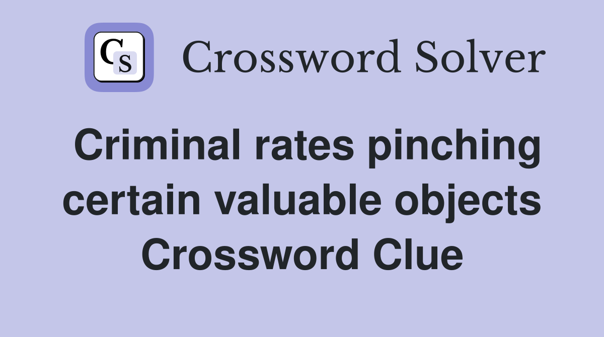 Criminal rates pinching certain valuable objects Crossword Clue
