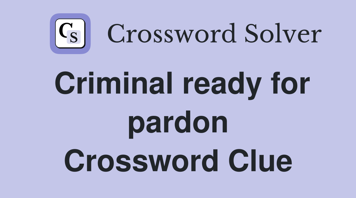 Criminal ready for pardon Crossword Clue