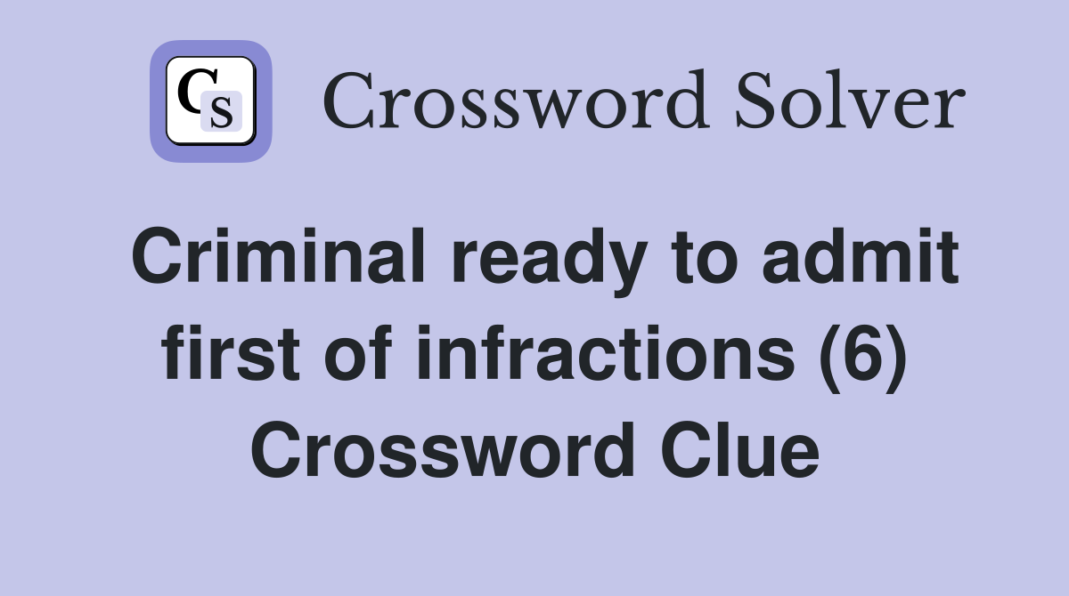 Criminal ready to admit first of infractions (6) Crossword Clue