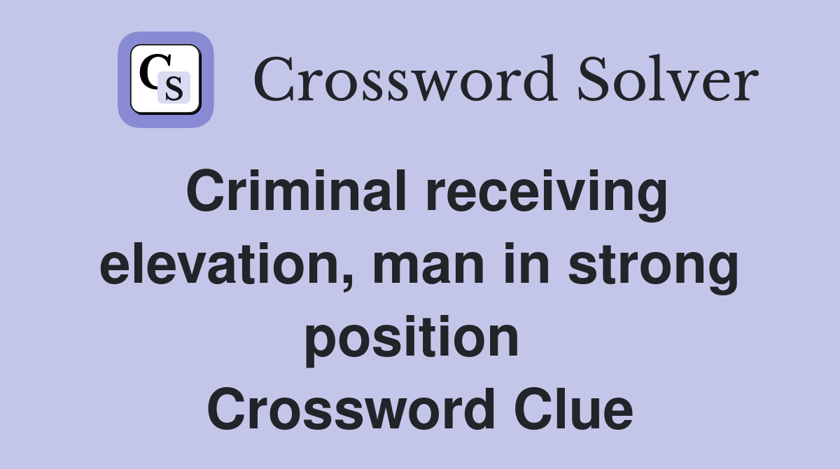 Criminal receiving elevation, man in strong position  Crossword Clue