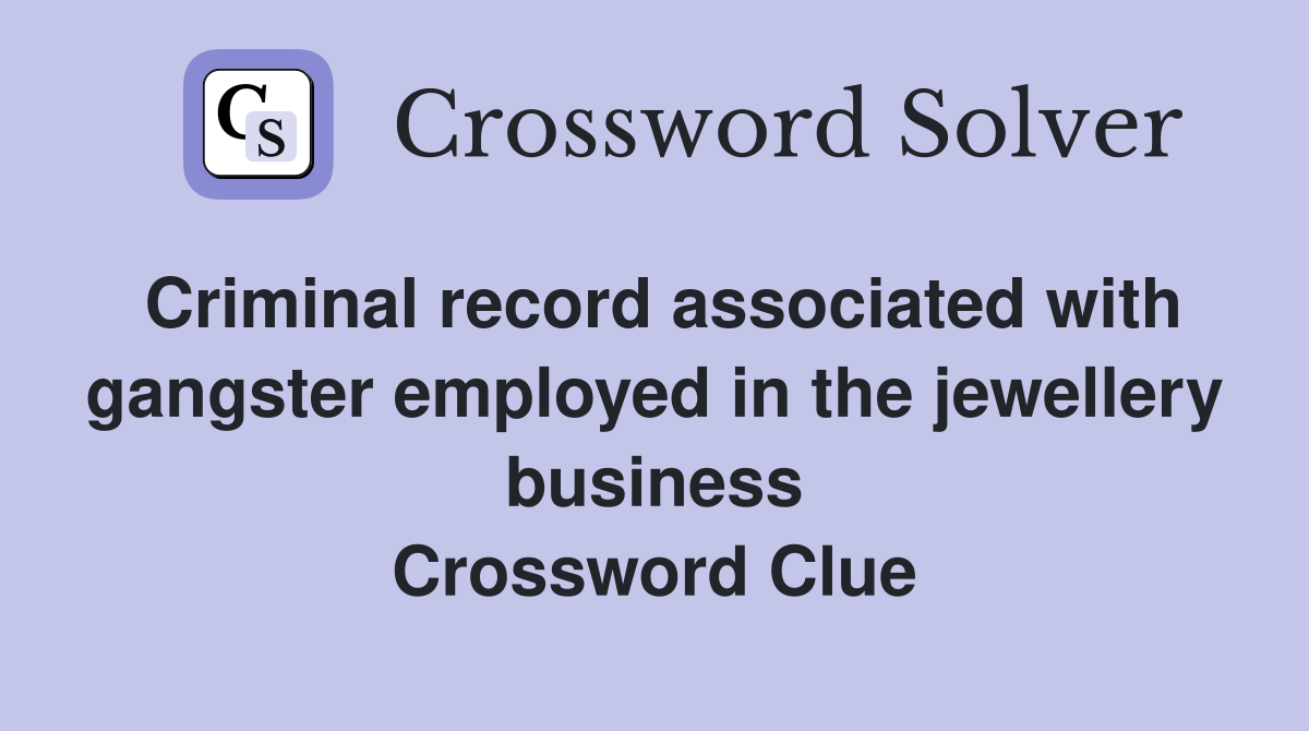 Criminal record associated with gangster employed in the jewellery business Crossword Clue