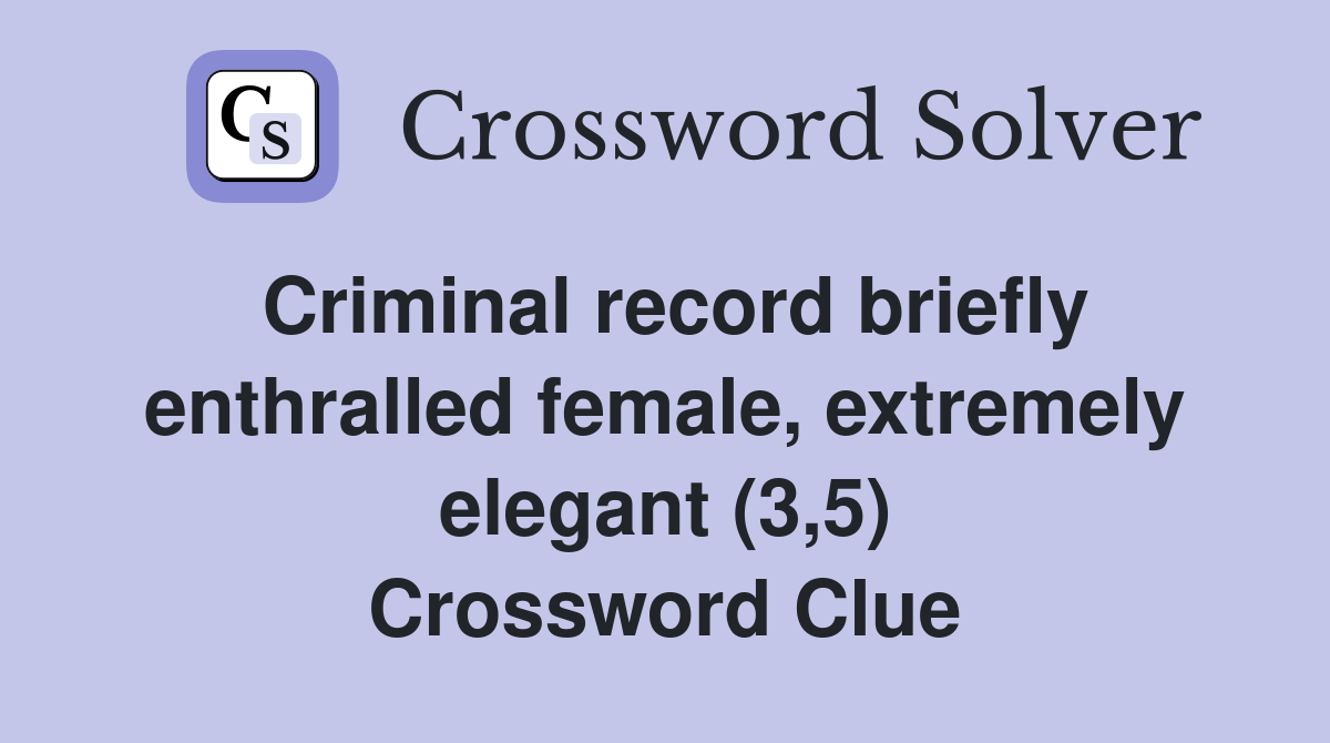 Criminal record briefly enthralled female, extremely elegant (3,5) Crossword Clue
