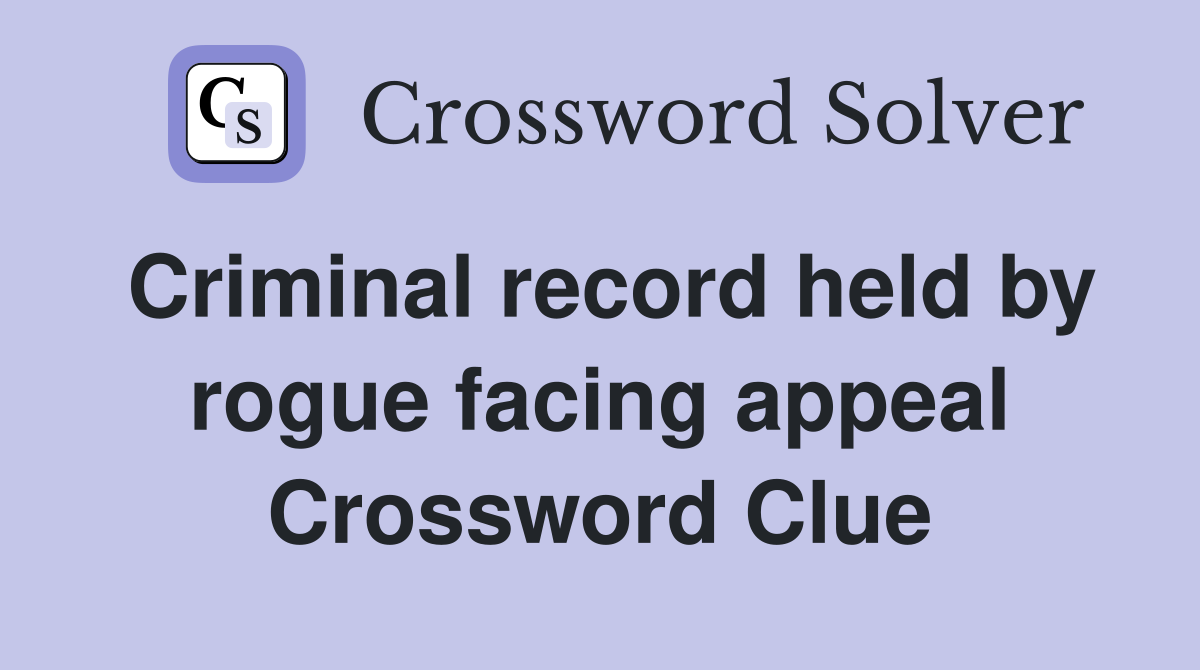 Criminal record held by rogue facing appeal Crossword Clue